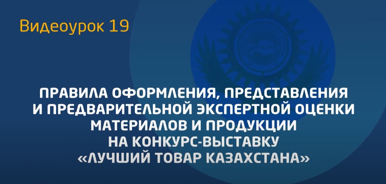 Видеоурок 19. Правила оформления документов на конкурс «Лучший товар Казахстана»