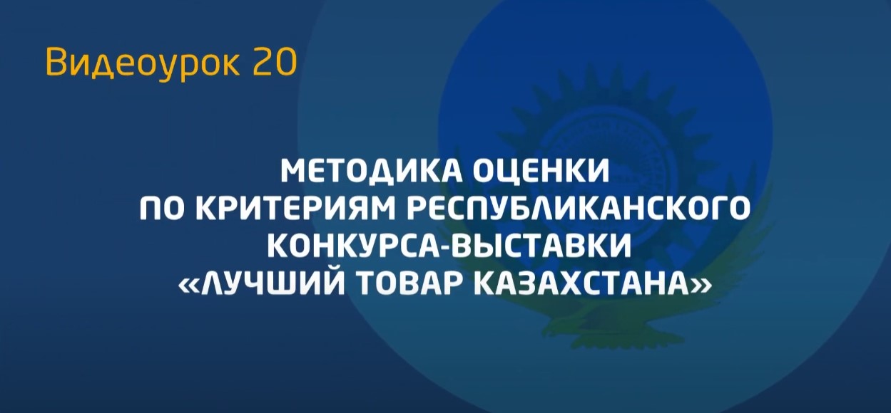 Видеоурок 20.Разъяснение методики оценки конкурсных документов по конкурсу «Лучший товар Казахстана»