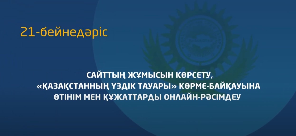 21 - бейнедәріс. "Қазақстанның үздік тауары" Көрме-байқауына өтінім мен құжаттарды онлайн-рәсімдеу